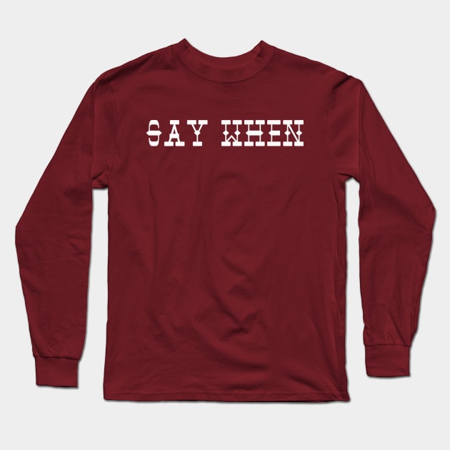 Say When Long Sleeve T-Shirt by DVC